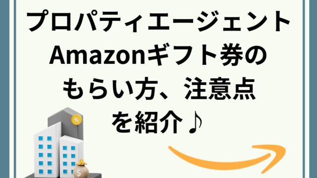 プロパティエージェントでAmazonギフト券がもらえない？もらえる方法を解説！